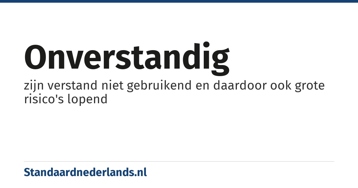 onverstandig: zijn verstand niet gebruikend en daardoor ook grote risico's lopend