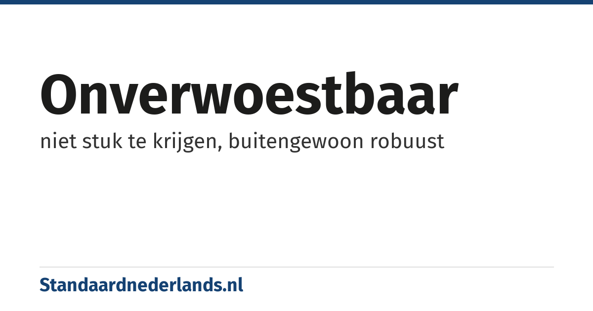 onverwoestbaar: niet stuk te krijgen, buitengewoon robuust
