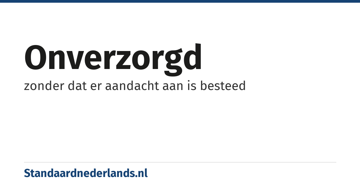 onverzorgd: zonder dat er aandacht aan is besteed