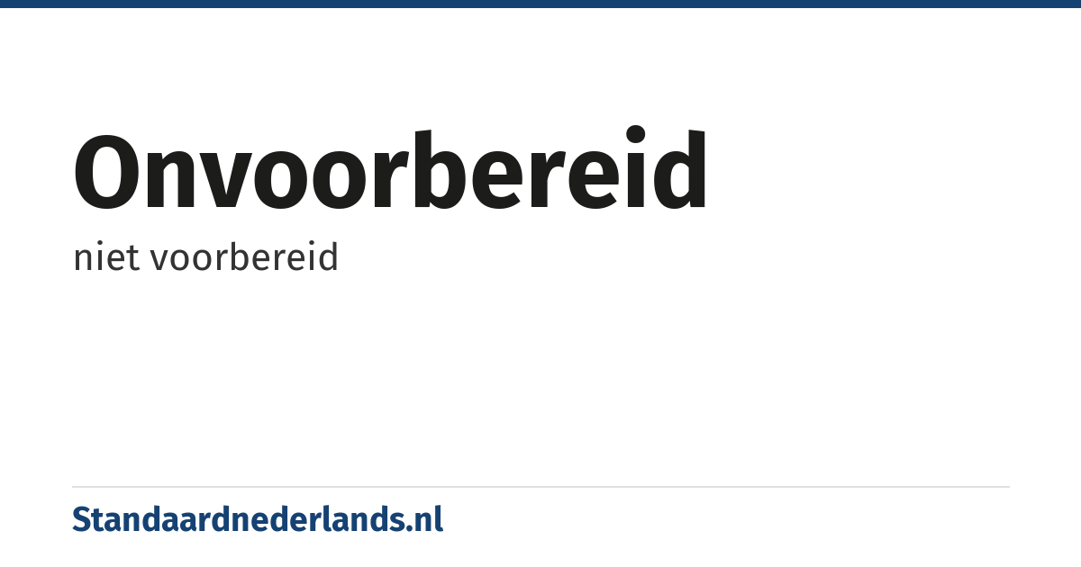 onvoorbereid: niet voorbereid
