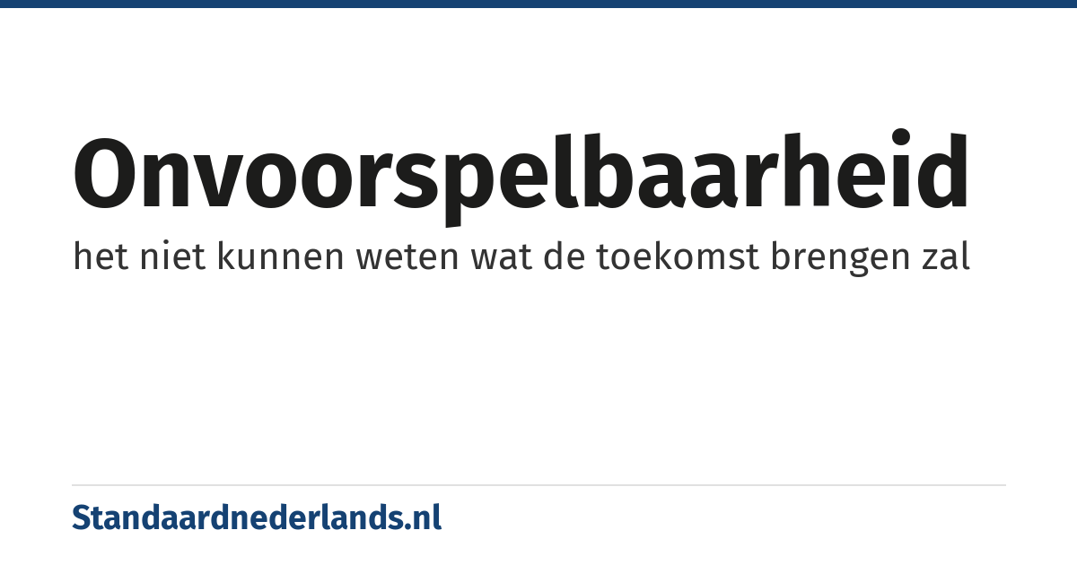 onvoorspelbaarheid: het niet kunnen weten wat de toekomst brengen zal