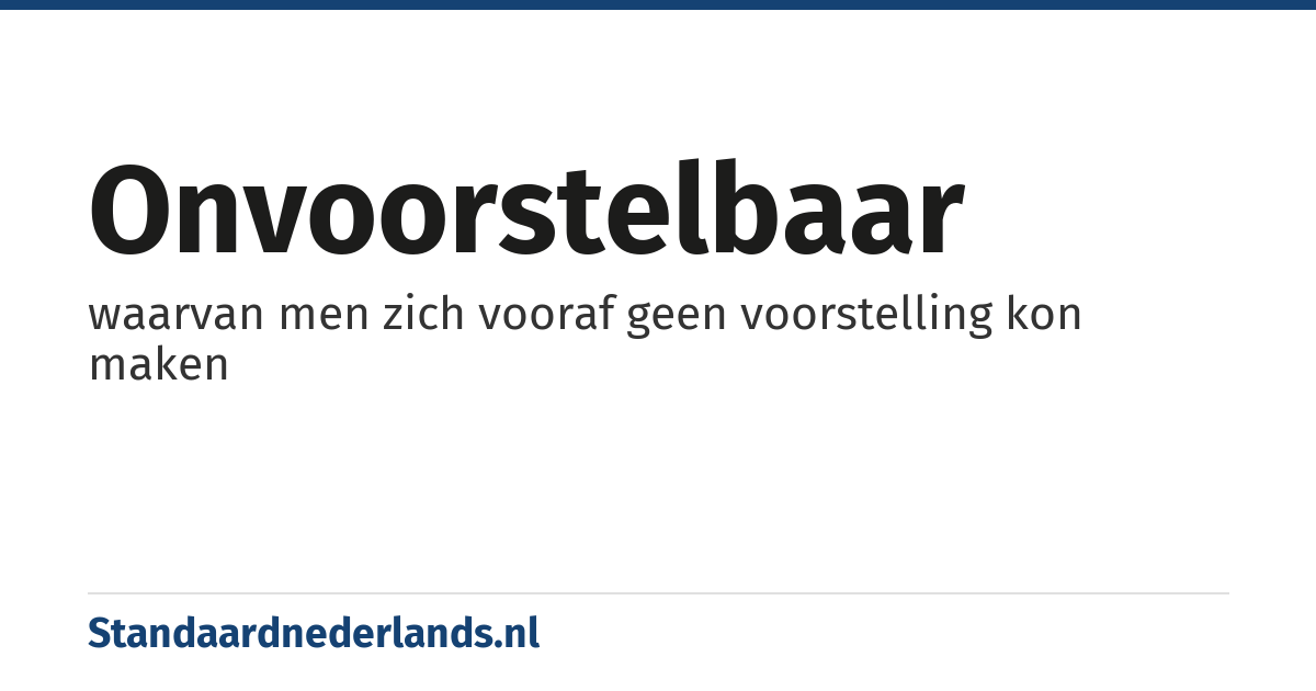 onvoorstelbaar: waarvan men zich vooraf geen voorstelling kon maken