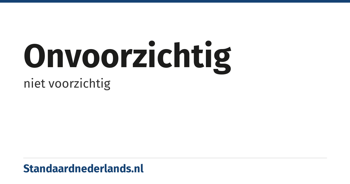 onvoorzichtig: niet voorzichtig