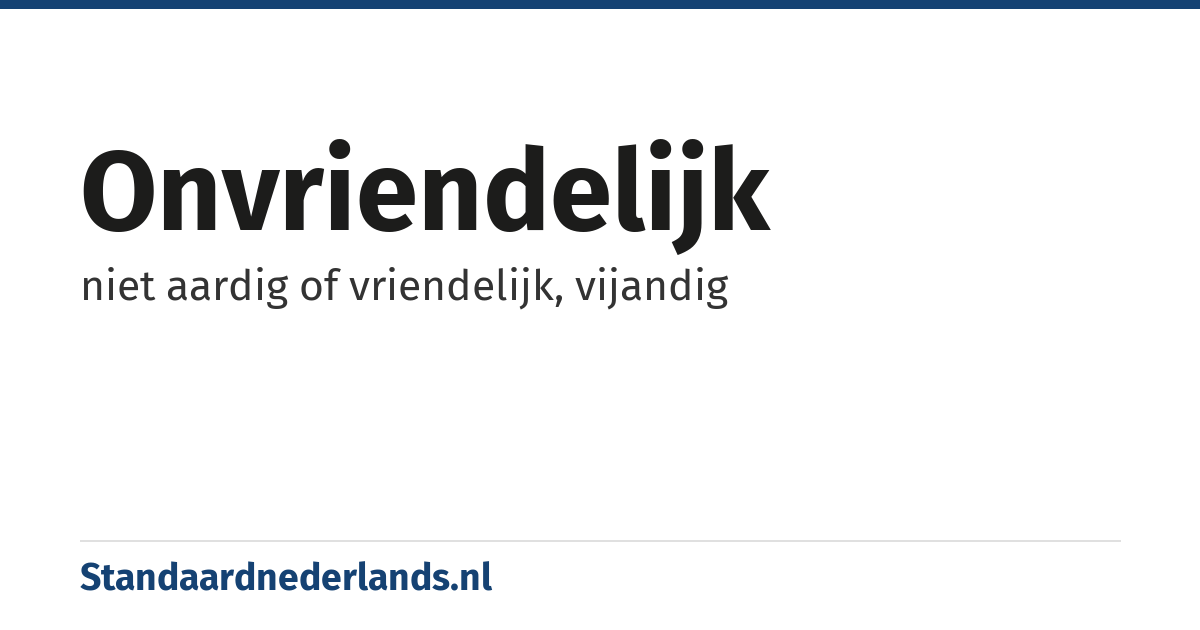 onvriendelijk: niet aardig of vriendelijk, vijandig