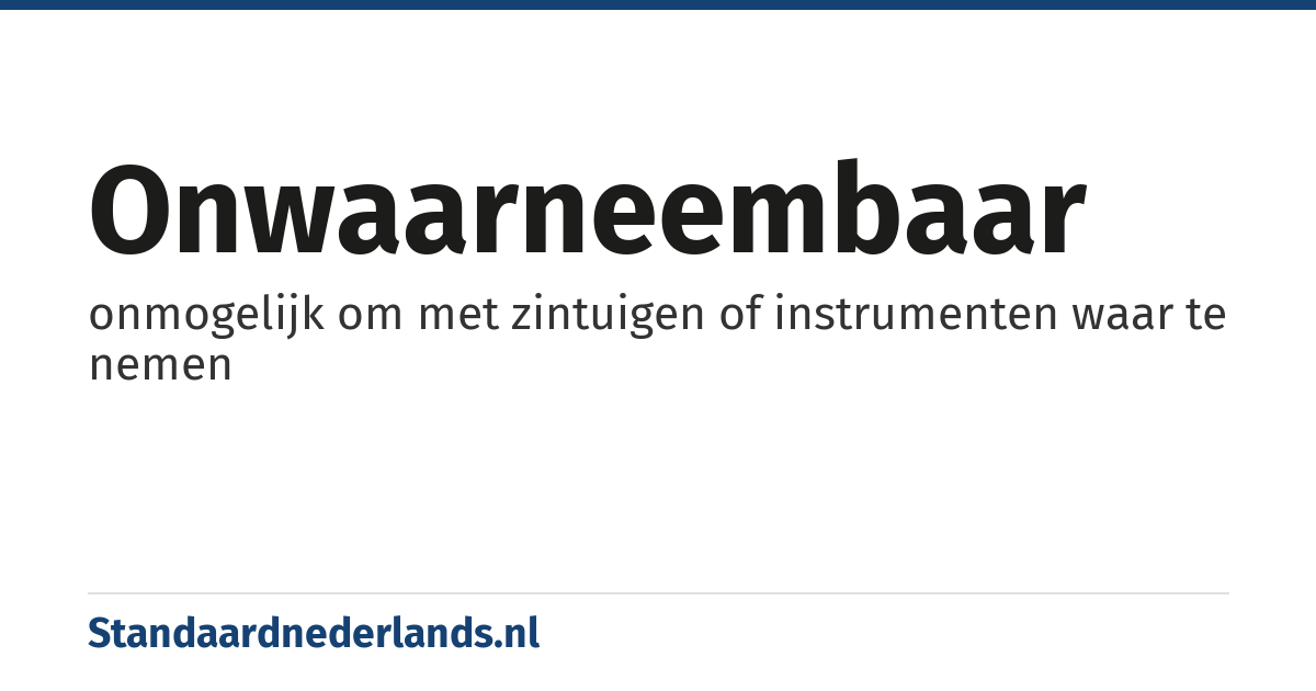 onwaarneembaar: onmogelijk om met zintuigen of instrumenten waar te nemen