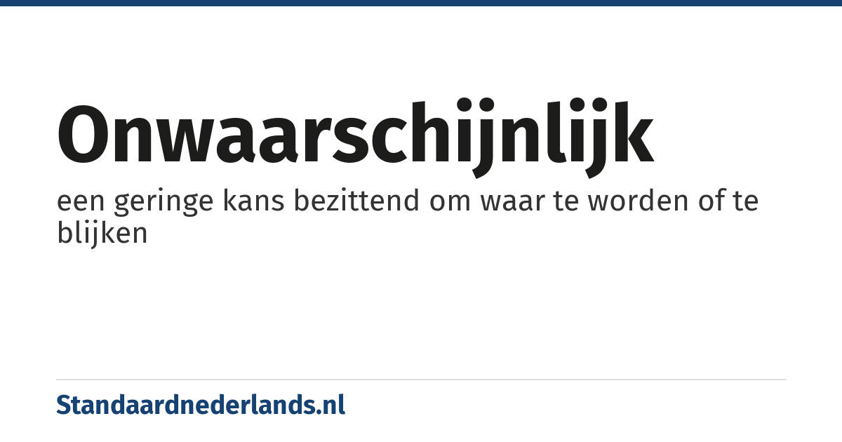 onwaarschijnlijk: een geringe kans bezittend om waar te worden of te blijken