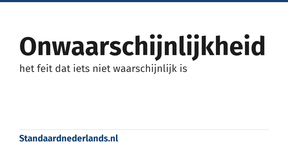 onwaarschijnlijkheid: het feit dat iets niet waarschijnlijk is