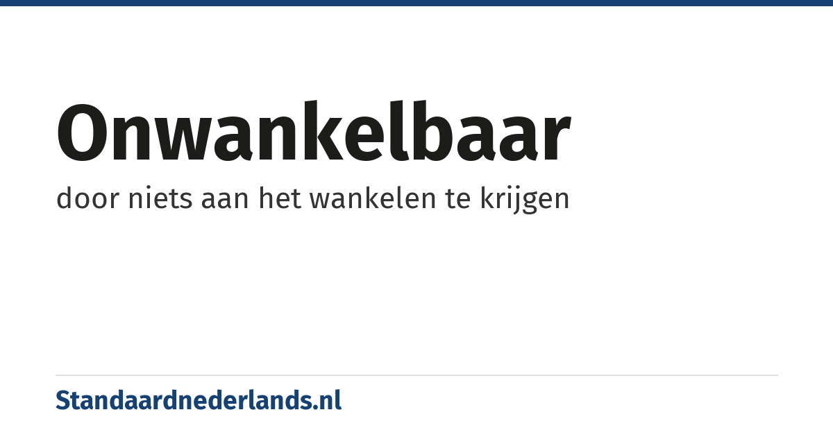 onwankelbaar: door niets aan het wankelen te krijgen