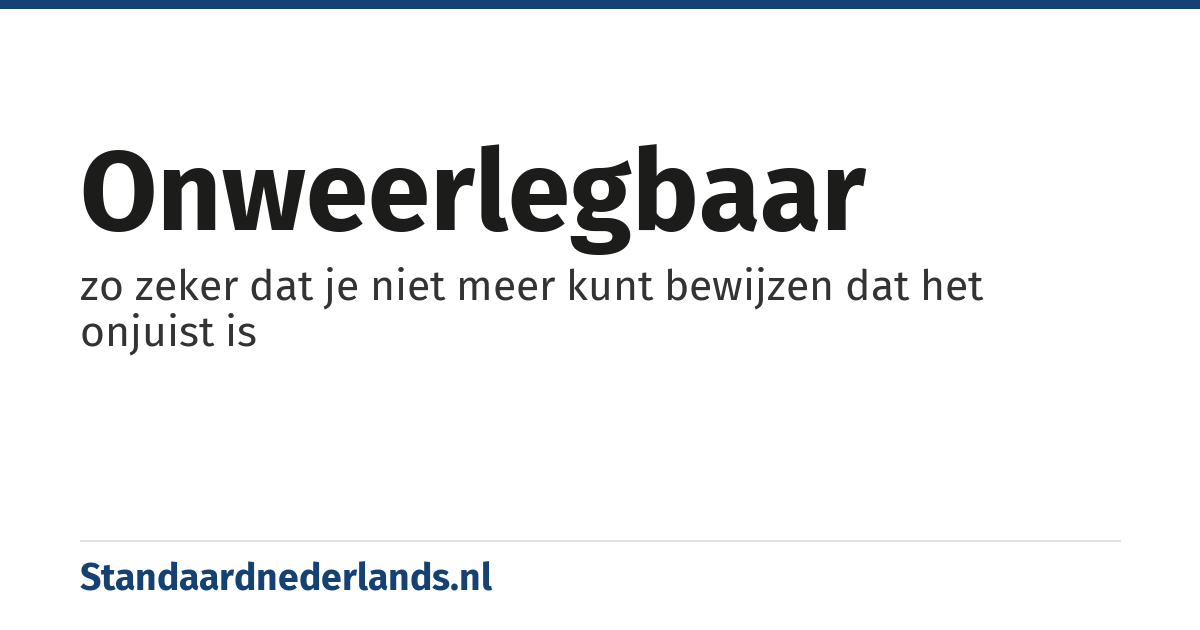 onweerlegbaar: zo zeker dat je niet meer kunt bewijzen dat het onjuist is