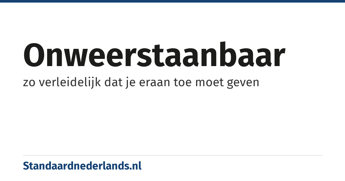 onweerstaanbaar: zo verleidelijk dat je eraan toe moet geven