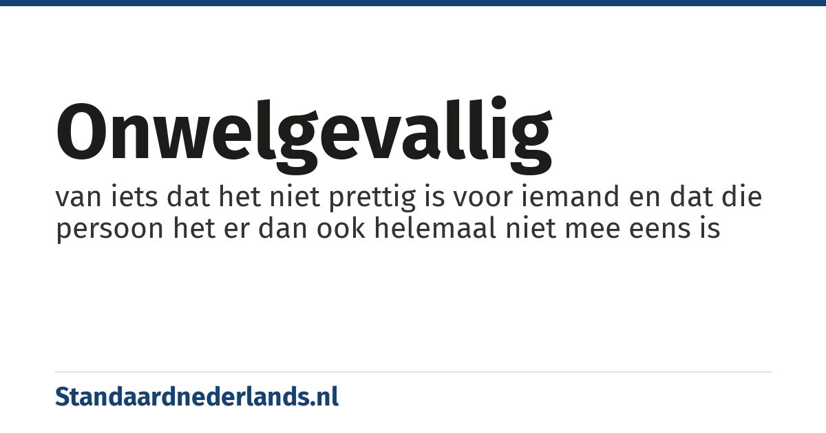 onwelgevallig: van iets dat het niet prettig is voor iemand en dat die persoon het er dan ook helemaal niet mee eens is