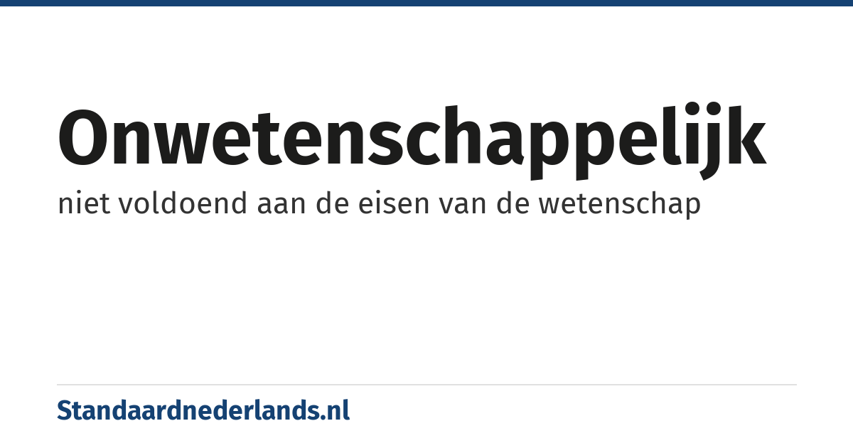 onwetenschappelijk: niet voldoend aan de eisen van de wetenschap