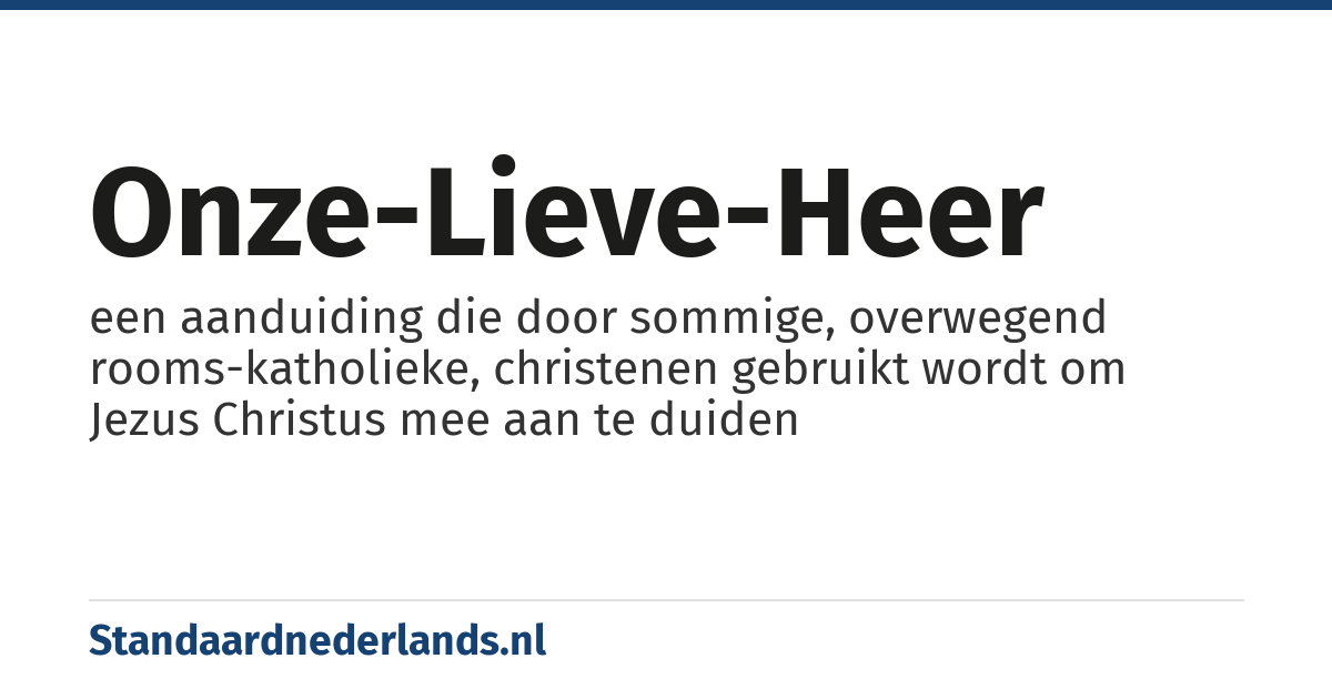 Onze-Lieve-Heer: een aanduiding die door sommige, overwegend rooms-katholieke, christenen gebruikt wordt om Jezus Christus mee aan te duiden