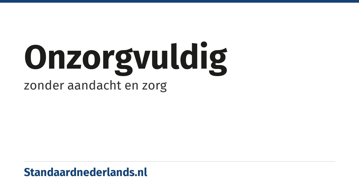onzorgvuldig: zonder aandacht en zorg