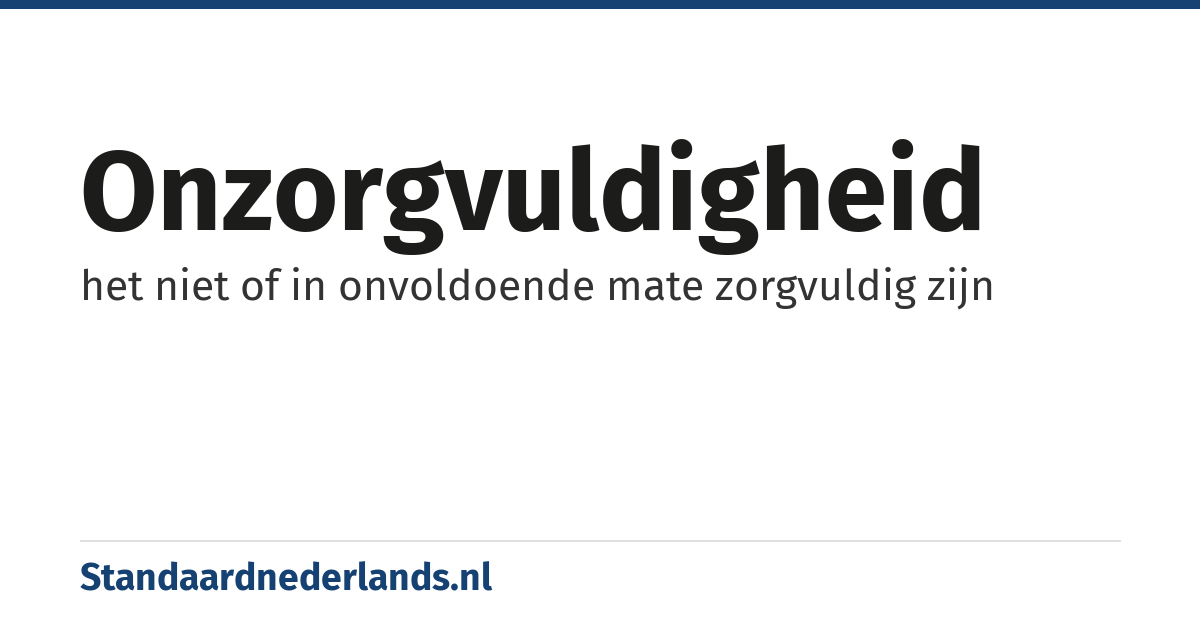 onzorgvuldigheid: het niet of in onvoldoende mate zorgvuldig zijn