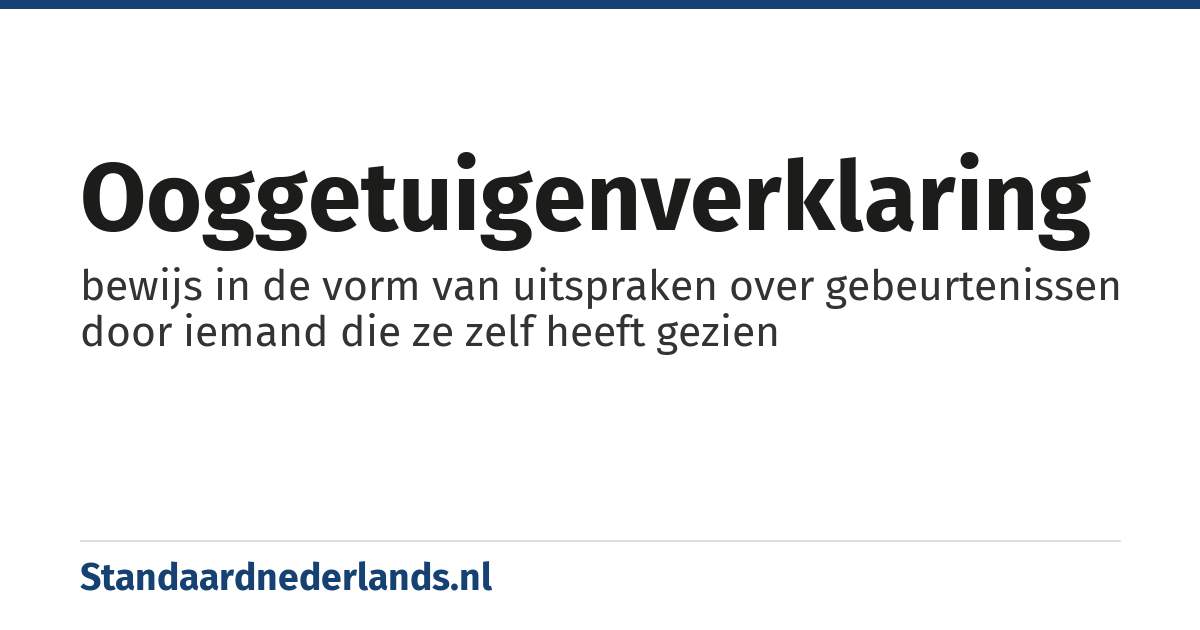 ooggetuigenverklaring: bewijs in de vorm van uitspraken over gebeurtenissen door iemand die ze zelf heeft gezien