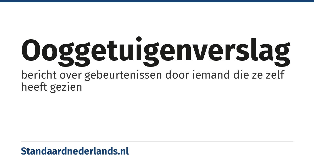 ooggetuigenverslag: bericht over gebeurtenissen door iemand die ze zelf heeft gezien
