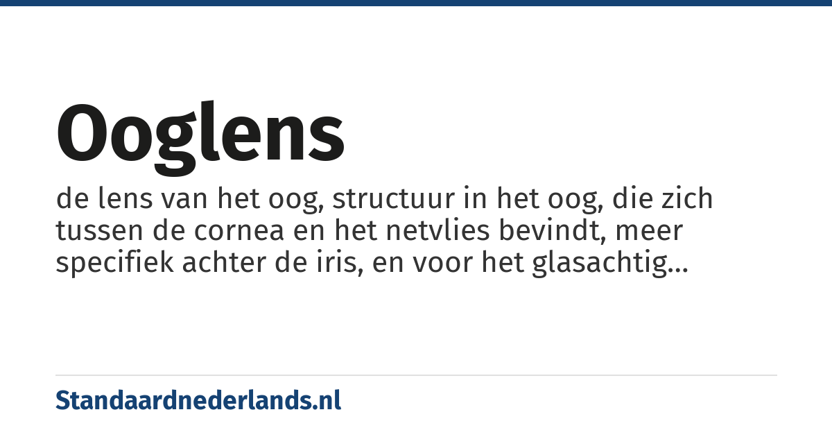 ooglens: de lens van het oog, structuur in het oog, die zich tussen de cornea en het netvlies bevindt, meer specifiek achter de iris, en voor het glasachtig lichaam