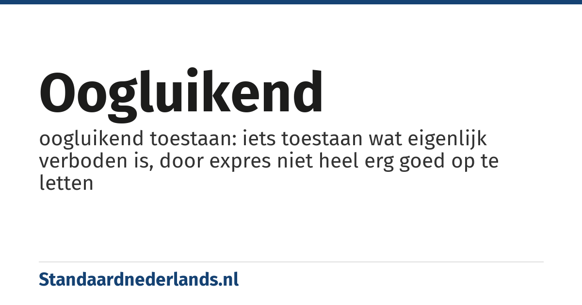 oogluikend: oogluikend toestaan: iets toestaan wat eigenlijk verboden is, door expres niet heel erg goed op te letten