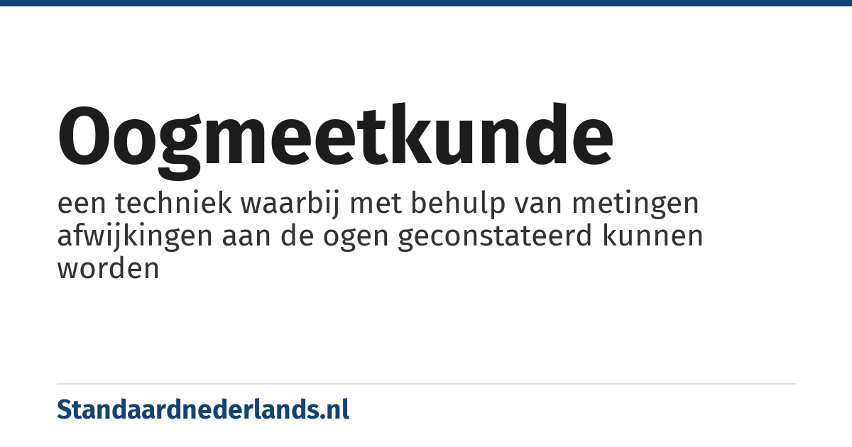 oogmeetkunde: een techniek waarbij met behulp van metingen afwijkingen aan de ogen geconstateerd kunnen worden