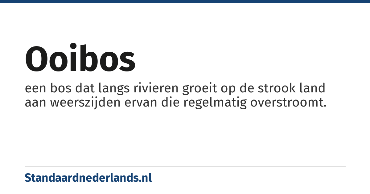 ooibos: een bos dat langs rivieren groeit op de strook land aan weerszijden ervan die regelmatig overstroomt.