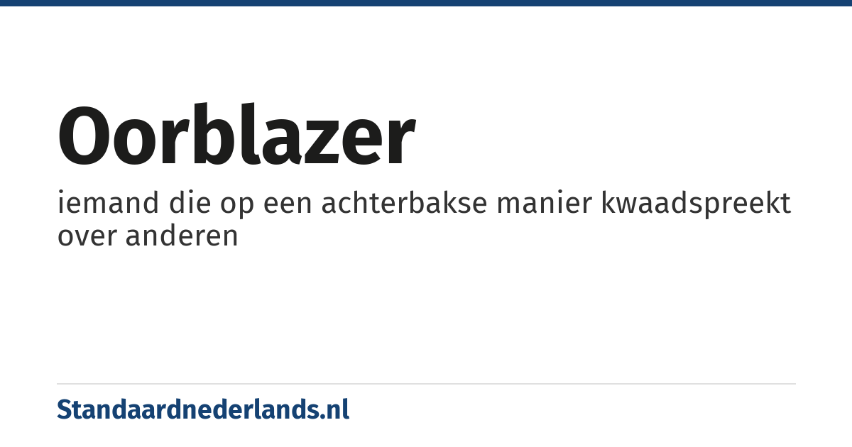 oorblazer: iemand die op een achterbakse manier kwaadspreekt over anderen