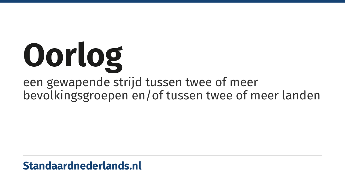 oorlog: een gewapende strijd tussen twee of meer bevolkingsgroepen en/of tussen twee of meer landen