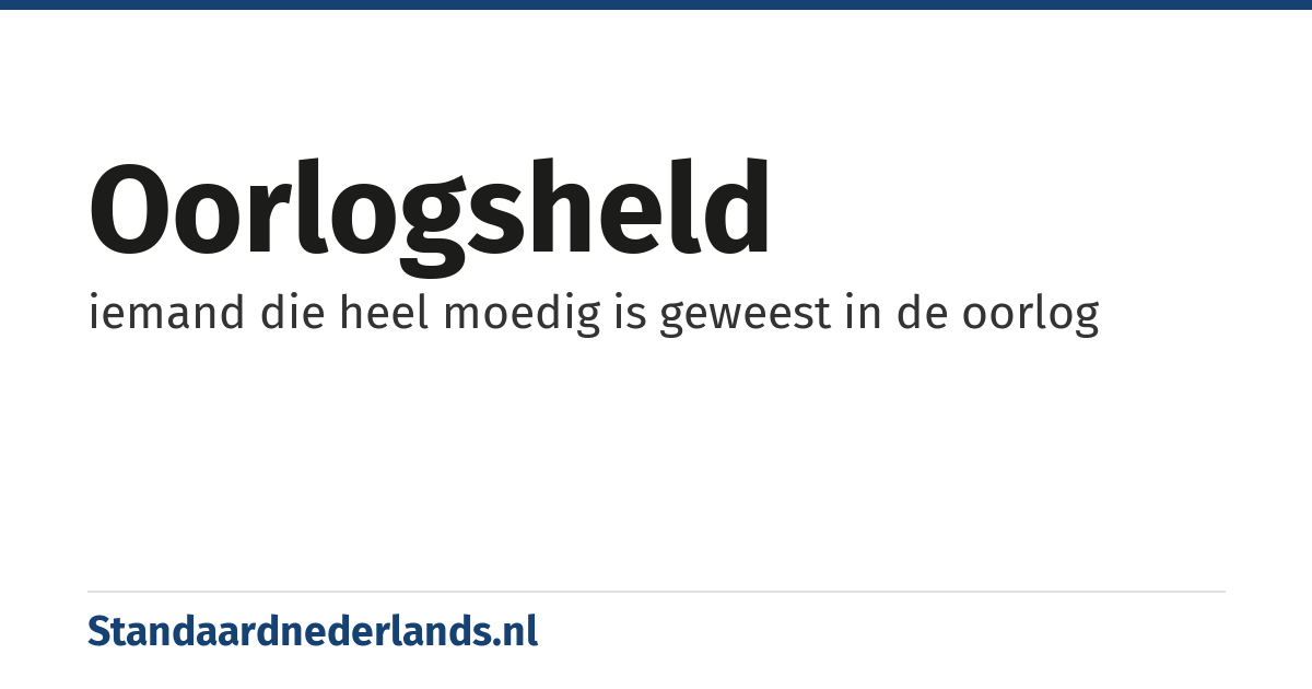 oorlogsheld: iemand die heel moedig is geweest in de oorlog