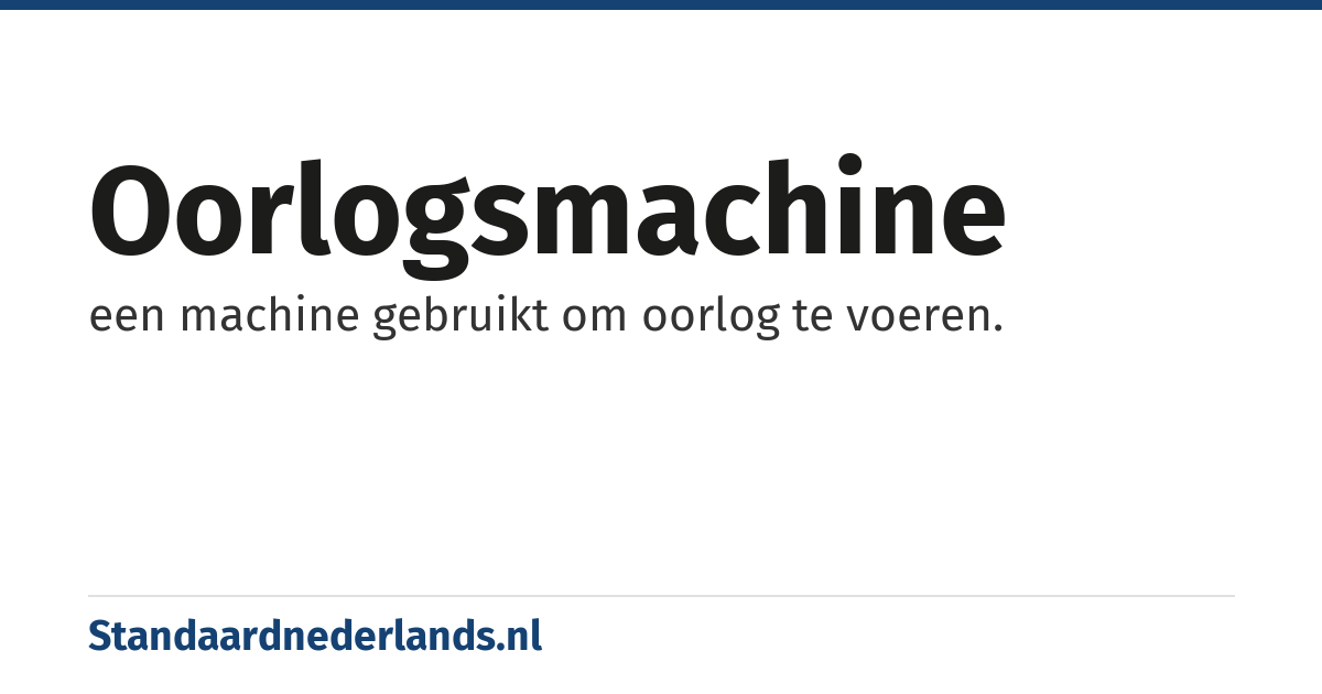 oorlogsmachine: een machine gebruikt om oorlog te voeren.