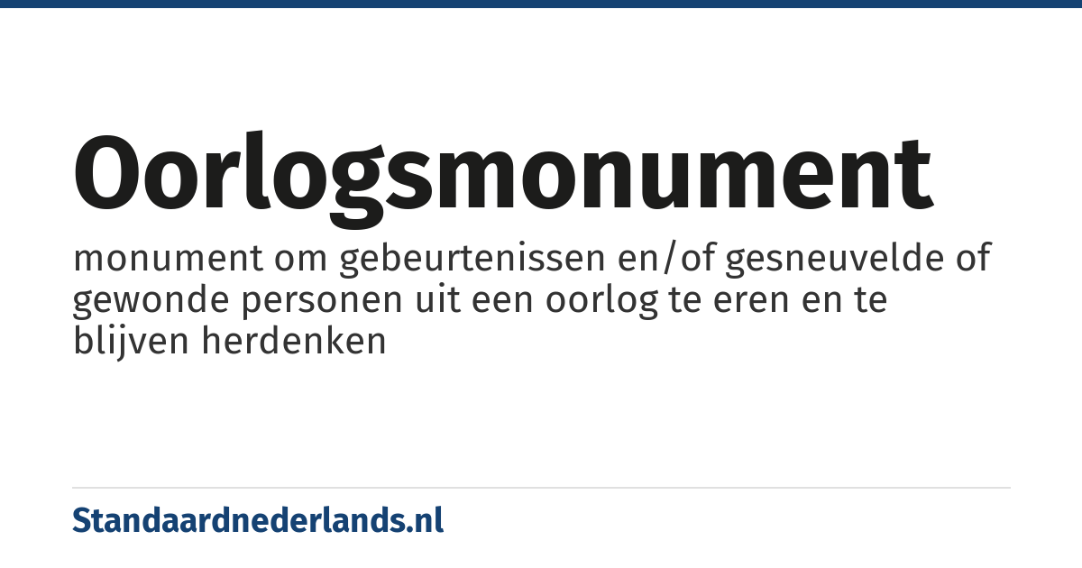 oorlogsmonument: monument om gebeurtenissen en/of gesneuvelde of gewonde personen uit een oorlog te eren en te blijven herdenken