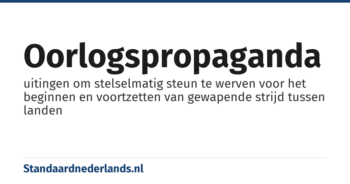 oorlogspropaganda: uitingen om stelselmatig steun te werven voor het beginnen en voortzetten van gewapende strijd tussen landen