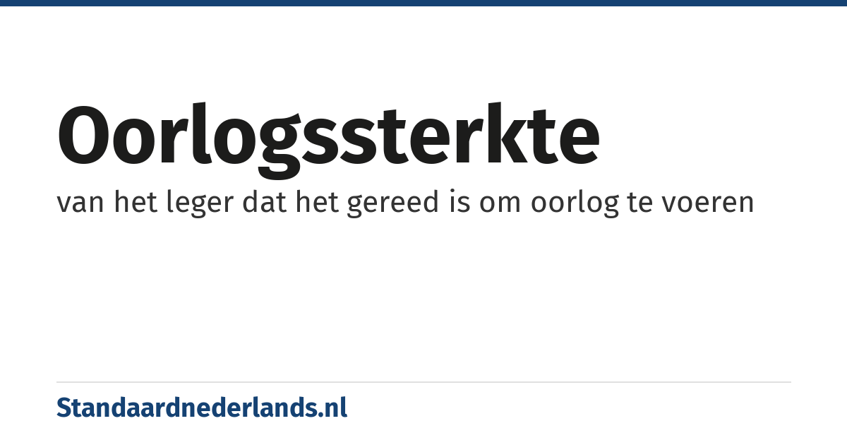 oorlogssterkte: van het leger dat het gereed is om oorlog te voeren