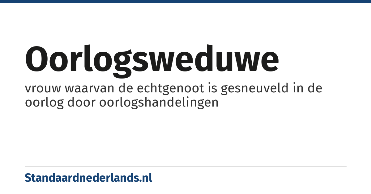 oorlogsweduwe: vrouw waarvan de echtgenoot is gesneuveld in de oorlog door oorlogshandelingen