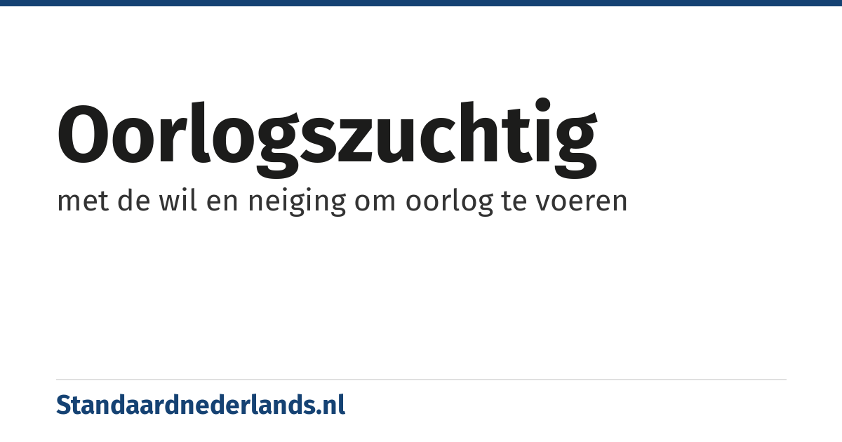 oorlogszuchtig: met de wil en neiging om oorlog te voeren