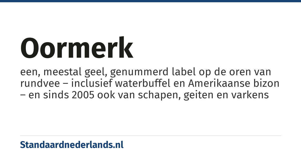 oormerk: een, meestal geel, genummerd label op de oren van rundvee – inclusief waterbuffel en Amerikaanse bizon – en sinds 2005 ook van schapen, geiten en varkens