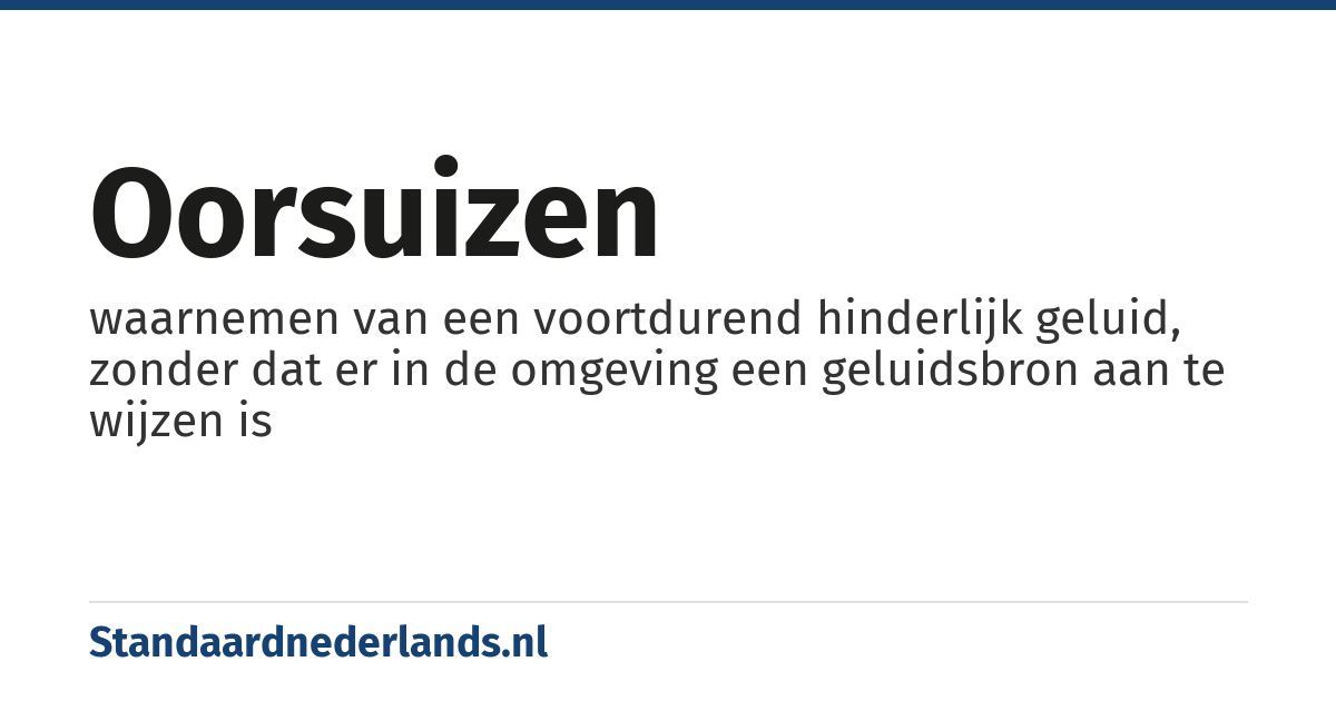 oorsuizen: waarnemen van een voortdurend hinderlijk geluid, zonder dat er in de omgeving een geluidsbron aan te wijzen is