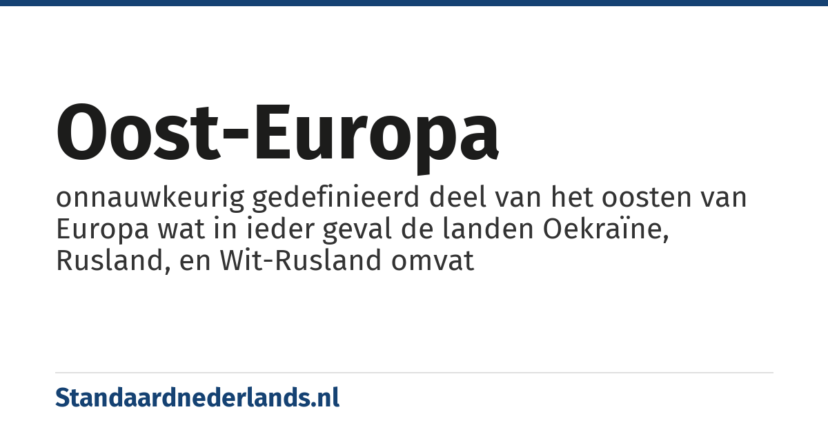 Oost-Europa: onnauwkeurig gedefinieerd deel van het oosten van Europa wat in ieder geval de landen Oekraïne, Rusland, en Wit-Rusland omvat