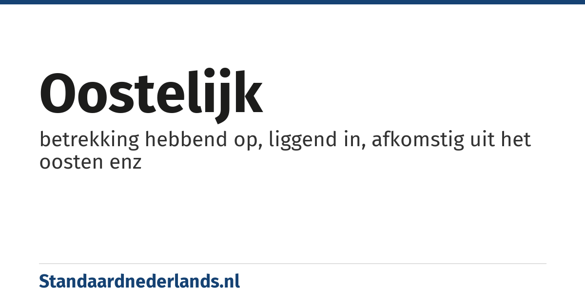 oostelijk: betrekking hebbend op, liggend in, afkomstig uit het oosten enz