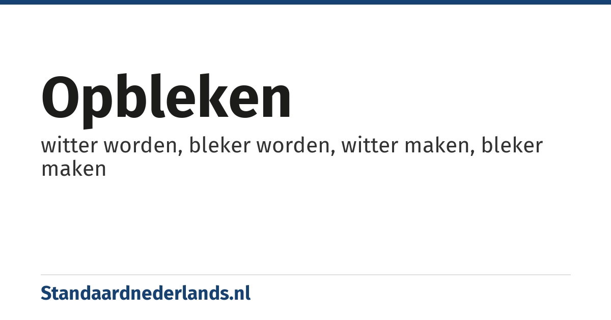 opbleken: witter worden, bleker worden, witter maken, bleker maken