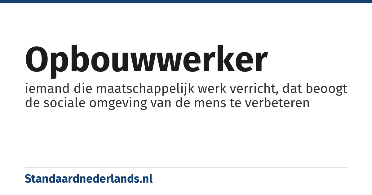 opbouwwerker: iemand die maatschappelijk werk verricht, dat beoogt de sociale omgeving van de mens te verbeteren