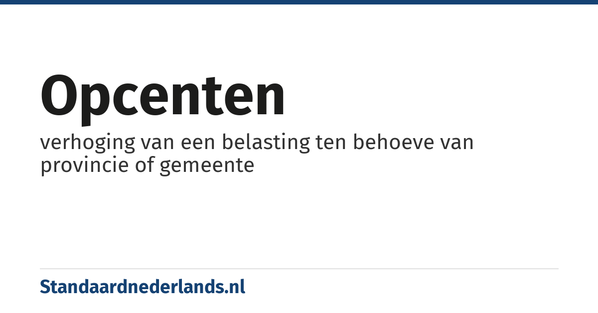 opcenten: verhoging van een belasting ten behoeve van provincie of gemeente