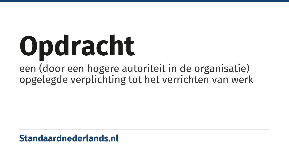 opdracht: een (door een hogere autoriteit in de organisatie) opgelegde verplichting tot het verrichten van werk