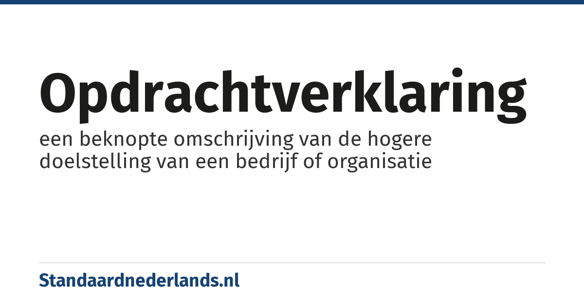 opdrachtverklaring: een beknopte omschrijving van de hogere doelstelling van een bedrijf of organisatie