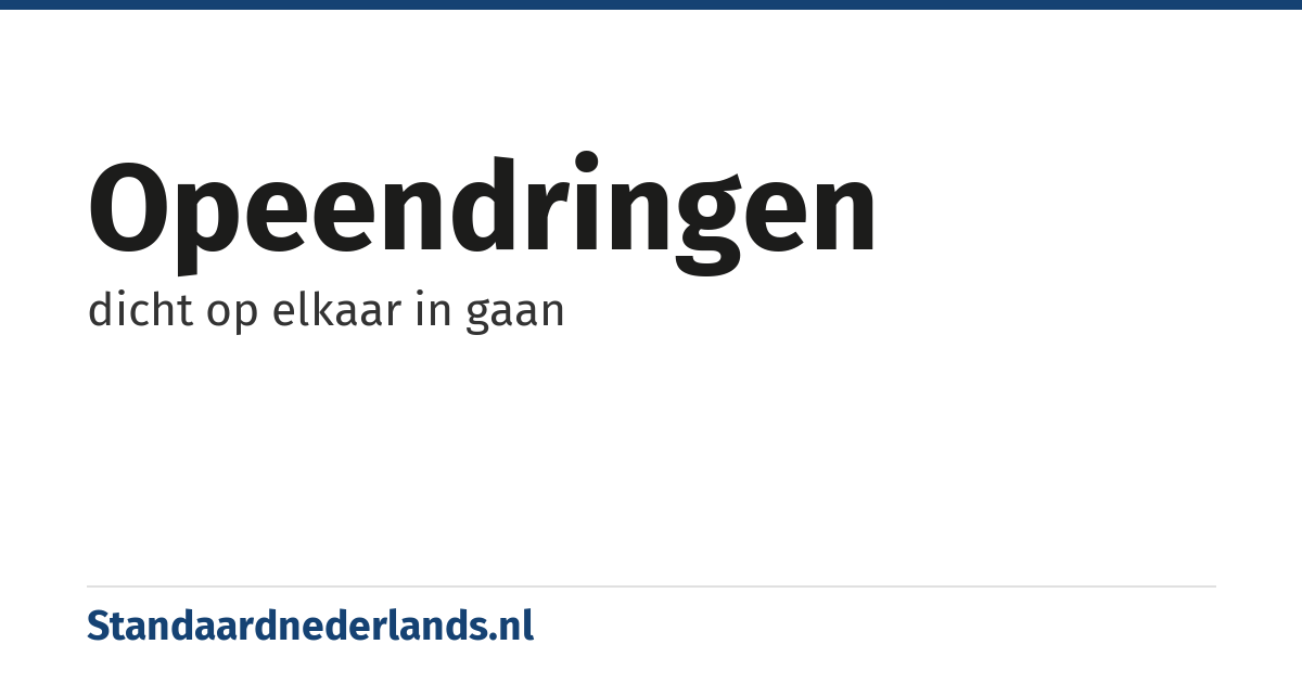 opeendringen: dicht op elkaar in gaan