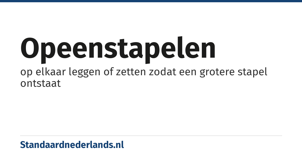 opeenstapelen: op elkaar leggen of zetten zodat een grotere stapel ontstaat