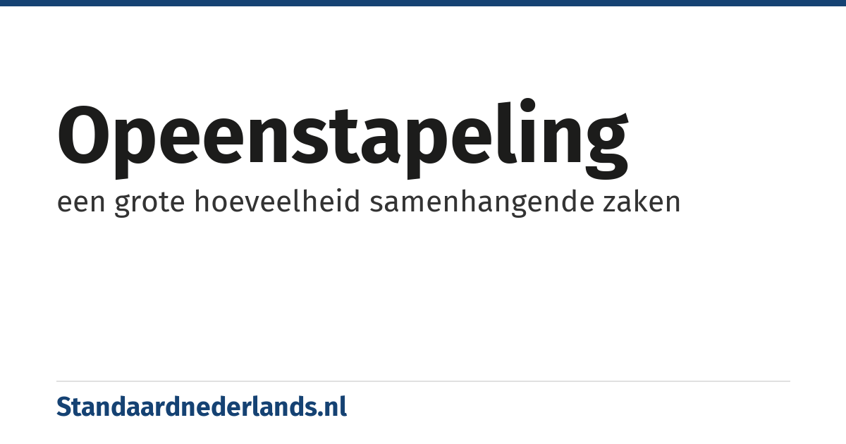 opeenstapeling: een grote hoeveelheid samenhangende zaken