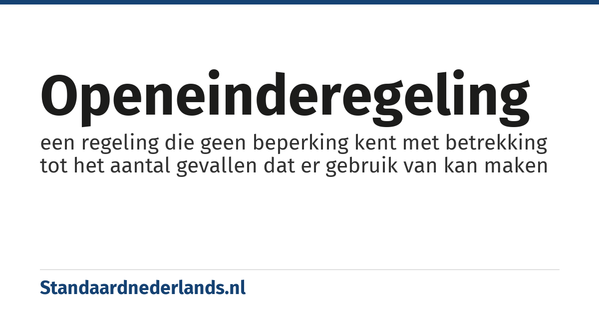 openeinderegeling: een regeling die geen beperking kent met betrekking tot het aantal gevallen dat er gebruik van kan maken