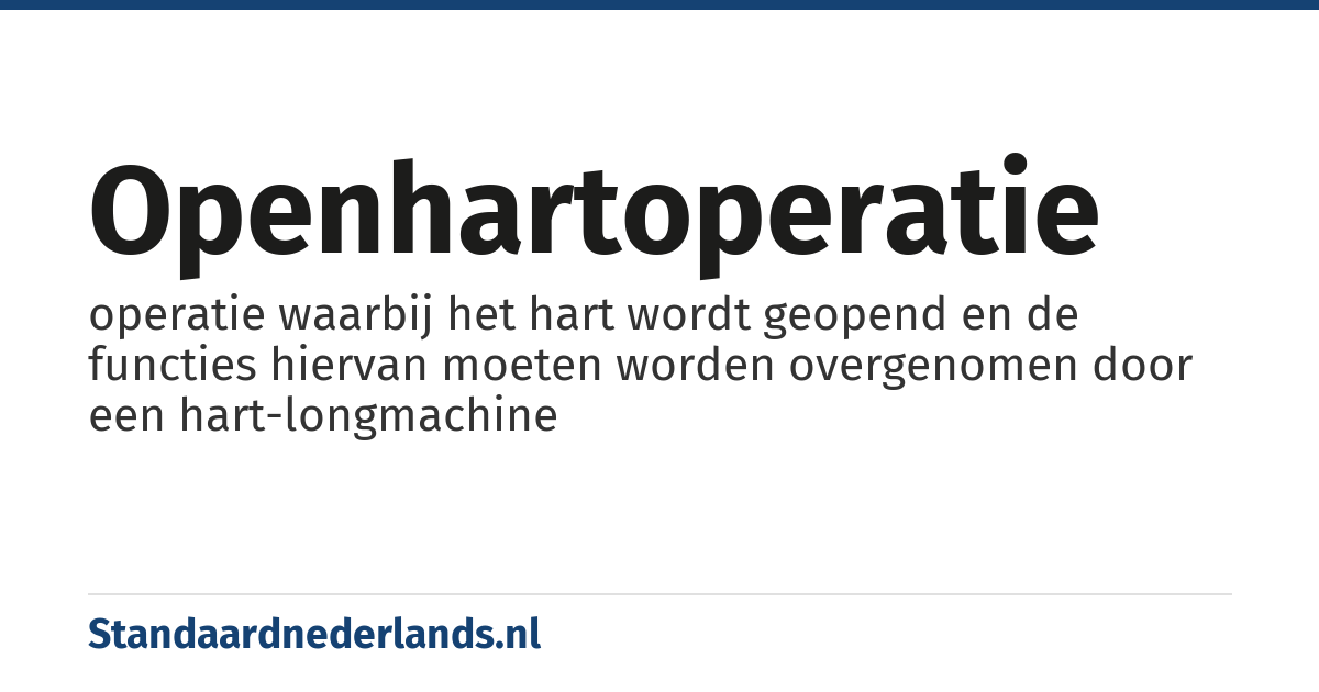openhartoperatie: operatie waarbij het hart wordt geopend en de functies hiervan moeten worden overgenomen door een hart-longmachine