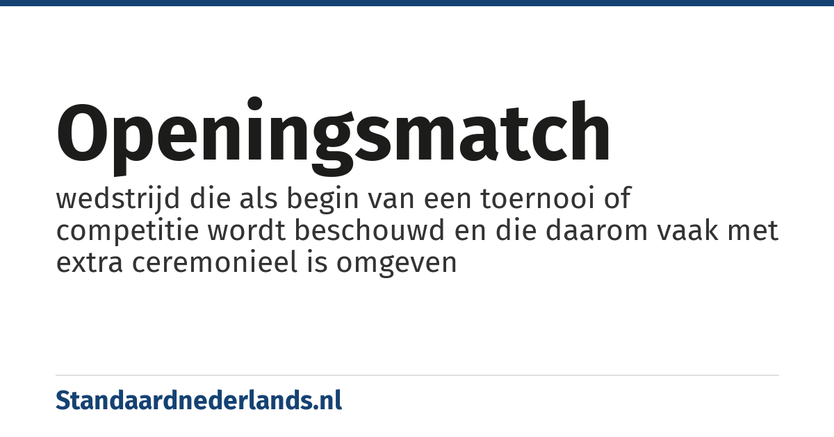openingsmatch: wedstrijd die als begin van een toernooi of competitie wordt beschouwd en die daarom vaak met extra ceremonieel is omgeven