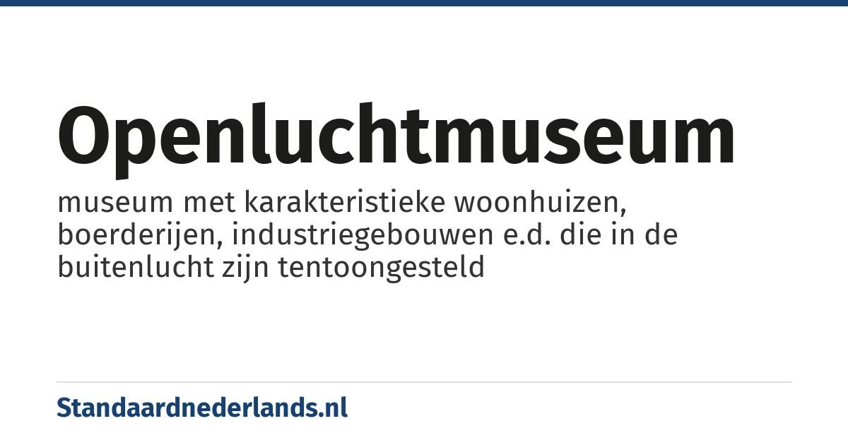 openluchtmuseum: museum met karakteristieke woonhuizen, boerderijen, industriegebouwen e.d. die in de buitenlucht zijn tentoongesteld